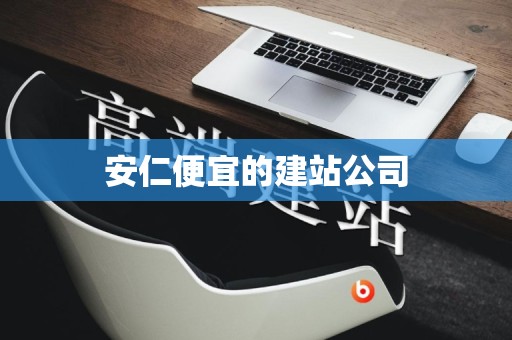 安仁便宜的建站公司