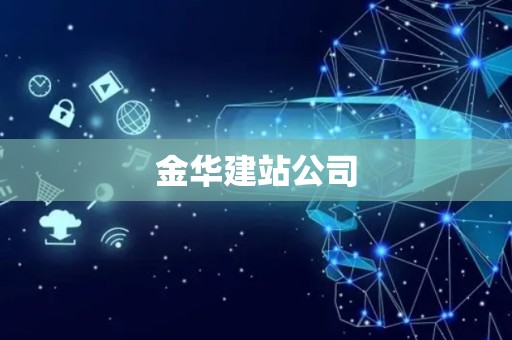 金华建站公司