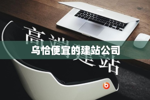 乌恰便宜的建站公司