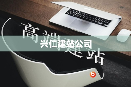 兴仁建站公司
