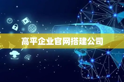 高平企业官网搭建公司