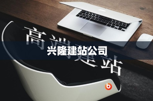兴隆建站公司
